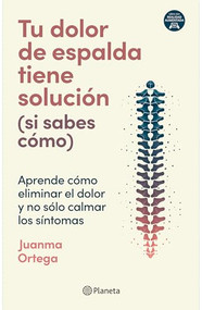 Tu dolor de espalda tiene solución (si sabes cómo) / Your Back Pain Has a Solution (If You Know How) (Spanish Edition) by Juanma Ortega, 9786073930833