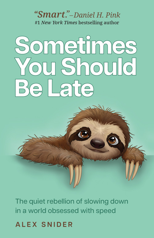 Sometimes You Should Be Late (The quiet rebellion of slowing down in a world obsessed with speed) by Alex Snider, 9781788609685