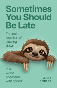 Sometimes You Should Be Late (The quiet rebellion of slowing down in a world obsessed with speed) - 9781788609678 by Alex Snider