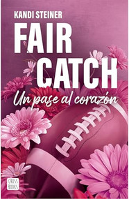 Fair Catch / Un pase al corazón (Spanish Edition) by Kandi Steiner, Marta Carrascosa Cano, 9786073933148