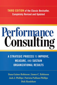 Performance Consulting (A Strategic Process to Improve, Measure, and Sustain Organizational Results) by Dana Gaines Robinson, James C. Robinson, Jack J. Phillips, Patricia Pulliam Phillips, 9781626562295