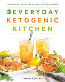 The Everyday Ketogenic Kitchen (150+ Inspirational Low-Carb, High-Fat Recipes to Maximize Your Health) by Carolyn Ketchum, 9781628602623