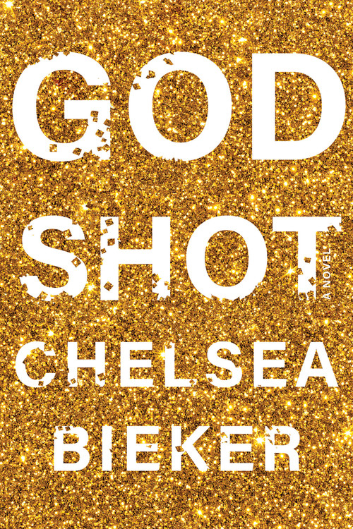 Godshot (A Novel) by Chelsea Bieker, 9781948226486