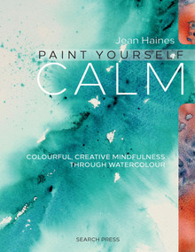 Paint Yourself Calm (Colourful, Creative Mindfulness Through Watercolour) by Jean Haines, 9781782212829