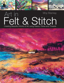 Art in Felt & Stitch (Creating beautiful works of art using fleece, fibres and threads) by Moy MacKay, Polly Pinder, 9781844485635