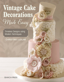 Vintage Cake Decorations Made Easy (Timeless Designs using Modern Techniques) by Christina Ludlam, 9781782213789