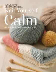Knit Yourself Calm (A creative path to managing stress) by Lynne Rowe, Betsan Corkhill, 9781782214939
