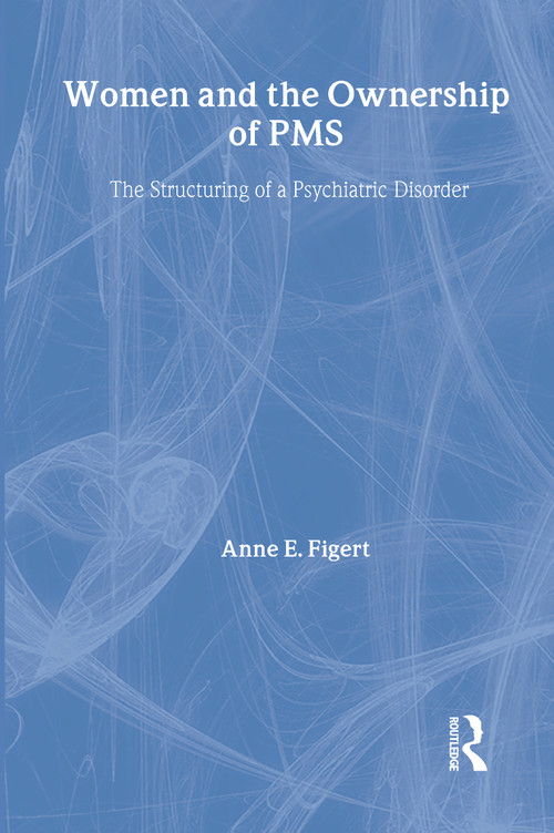 Women and the Ownership of PMS (The Structuring of a Psychiatric Disorder) by Anne Figert, 9780202305509