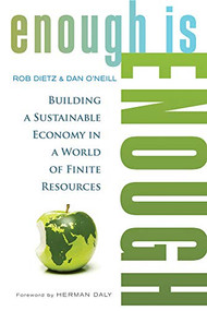 Enough Is Enough (Building a Sustainable Economy in a World of Finite Resources) by Rob Dietz, Daniel O'Neill, 9781609948054