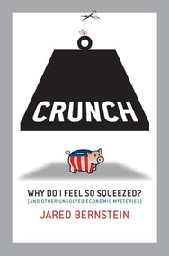 Crunch (Why Do I Feel So Squeezed? (And Other Unsolved Economic Mysteries)) by Jared Bernstein, 9781576754771