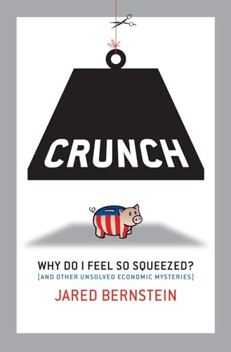 Crunch (Why Do I Feel So Squeezed? (And Other Unsolved Economic Mysteries)) by Jared Bernstein, 9781576754771