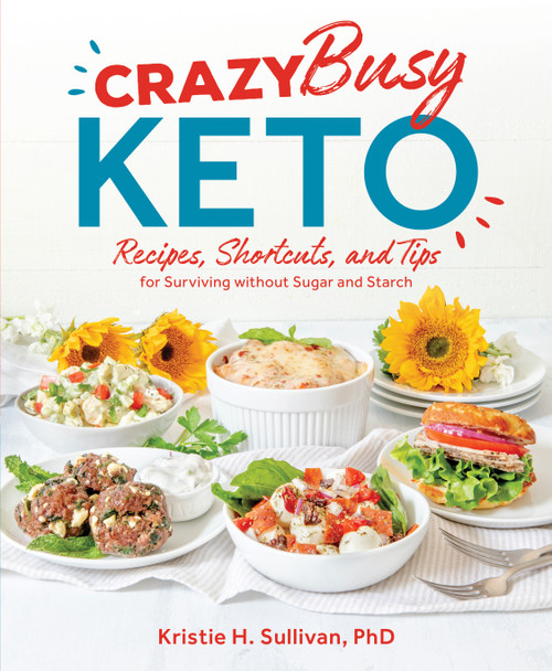 Crazy Busy Keto (Recipes, Shortcuts, and Tips for Surviving without Sugar and Starch) by Kristie Sullivan, 9781628603927
