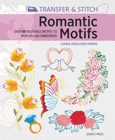 Transfer & Stitch: Romantic Motifs (Over 60 reusable motifs to iron on and embroider) by Carina Envoldsen-Harris, 9781782212959