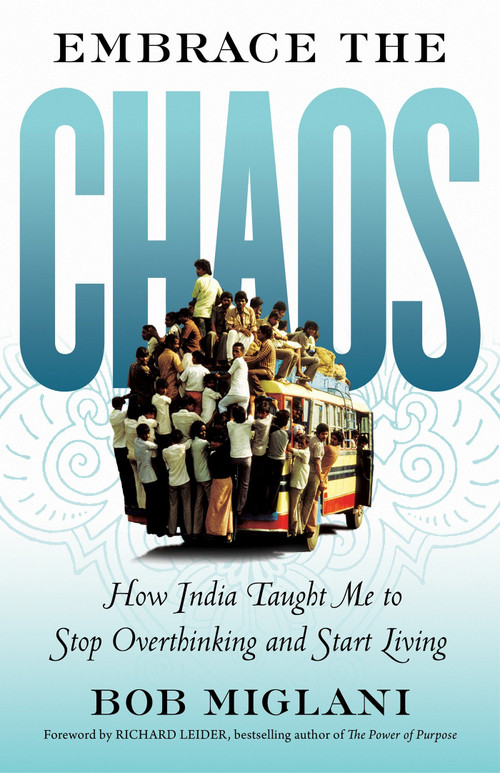 Embrace the Chaos (How India Taught Me to Stop Overthinking and Start Living) by Bob Miglani, 9781609948252