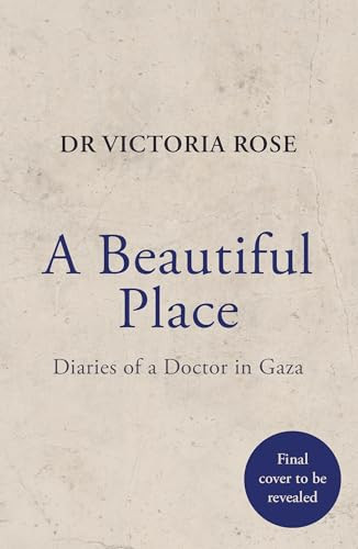 A Beautiful Place (A doctor's diaries from Gaza) by Dr. Victoria Rose, 9781529451375