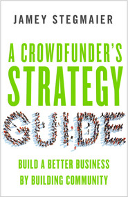 A Crowdfunder's Strategy Guide (Build a Better Business by Building Community) by Jamey Stegmaier, 9781626564084