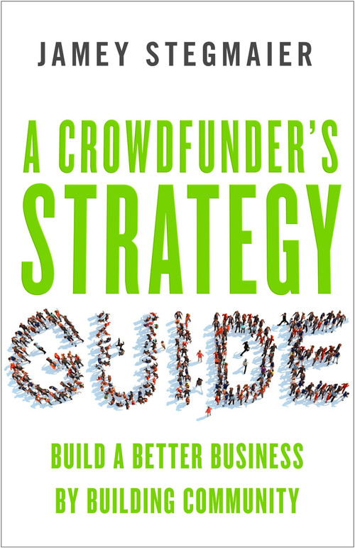 A Crowdfunder's Strategy Guide (Build a Better Business by Building Community) by Jamey Stegmaier, 9781626564084