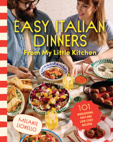 Easy Italian Dinners From My Little Kitchen (101 wholesome, fast and low-cost recipes) by Melanie Lionello, 9781761501357