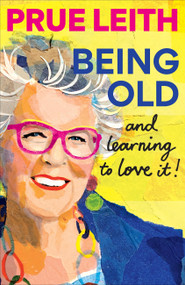 Being Old...and learning to love it! by Prue Leith, 9781804193747