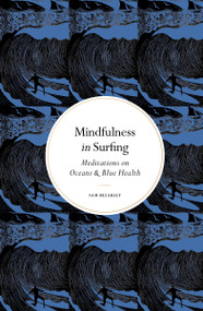 Mindfulness in Surfing (Meditations on Oceans & Blue Health) by Sam Bleakley, 9781805705000