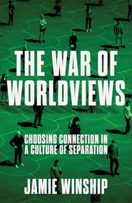 The War of Worldviews (Choosing Connection in a Culture of Separation) by Jamie Winship, 9780800745981