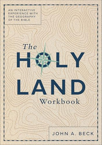 The Holy Land Workbook (An Interactive Experience with the Geography of the Bible) by John A. Beck, 9781540904874