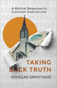 Taking Back Truth (A Biblical Response to Common Cultural Lies) by Douglas Groothuis, 9781540905079