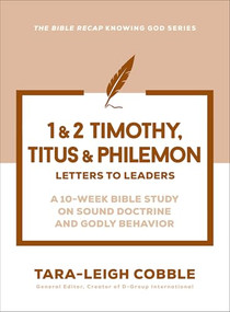 1 & 2 Timothy, Titus & Philemon (Letters to Leaders--a 10-Week Bible Study on Sound Doctrine and Godly Behavior) by Tara-Leigh Cobble, 9780764245909