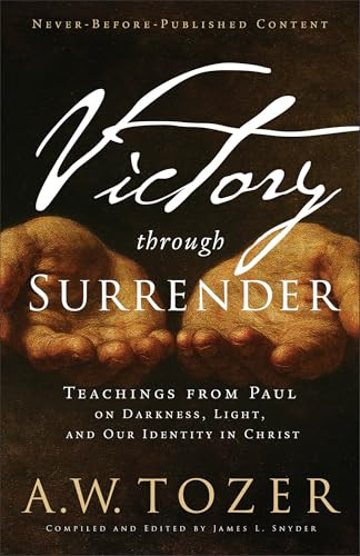 Victory Through Surrender (Teachings from Paul on Darkness, Light, and Our Identity in Christ) by A.W. Tozer, James L. Snyder, 9780764244780