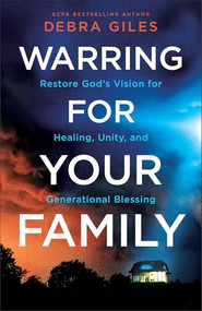 Warring for Your Family (Restore God's Vision for Healing, Unity, and Generational Blessing) by Debra Giles, Joshua Giles, 9780800778583
