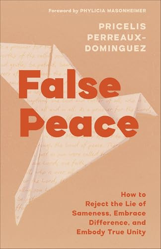False Peace (How to Reject the Lie of Sameness, Embrace Difference, and Embody True Unity) by Pricelis Perreaux-Dominguez, Phylicia Masonheimer, 9781587436703