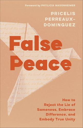False Peace (How to Reject the Lie of Sameness, Embrace Difference, and Embody True Unity) by Pricelis Perreaux-Dominguez, Phylicia Masonheimer, 9781587436703