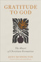 Gratitude to God (The Heart of Christian Formation) by Kent Dunnington, Rebecca Konyndyk DeYoung, 9781540970244