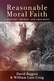Reasonable Moral Faith (A History, Primer, and Argument) by David Baggett, William Lane Craig, 9781540966223