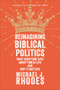 Reimagining Biblical Politics (What Scripture Says About Public Life and Why It Matters) by Michael J. Rhodes, Carmen Joy Imes, 9781540967558