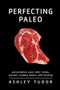 Perfecting Paleo (Personalizing Your Diet Rules: Ancient Wisdom Meets Self-Testing) by Ashley Tudor, 9781936608263