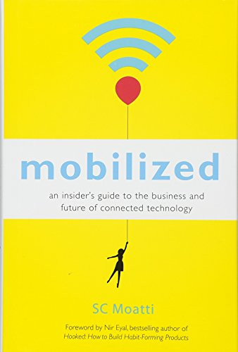 Mobilized (An Insider's Guide to the Business and Future of Connected Technology) by SC Moatti, Nir Eyal, 9781626567405