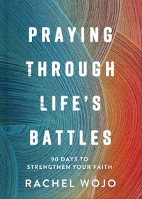 Praying Through Life's Battles (90 Days to Strengthen Your Faith) by Rachel Wojo, 9780736992534