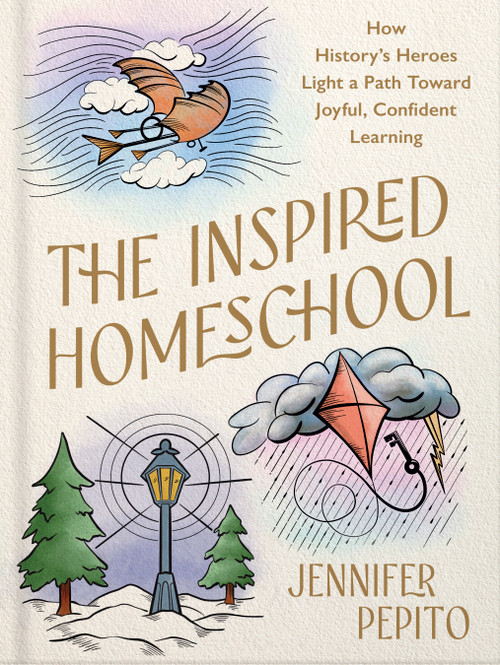The Inspired Homeschool (How History's Heroes Light a Path Toward Joyful, Confident Learning) by Jennifer Pepito, 9780736993029