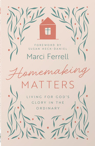 Homemaking Matters (Living for God's Glory in the Ordinary) by Marci Ferrell, Susan Heck-Daniel, 9780736993203