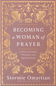 Becoming a Woman of Prayer (30 Days to Freedom, Wholeness, and Spiritual Victory) by Stormie Omartian, 9780736993449