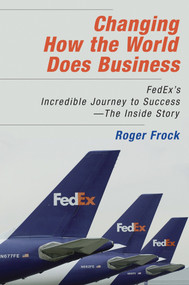 Changing How the World Does Business (FedEx's Incredible Journey to Success # The Inside Story) by Roger Frock, 9781576754139