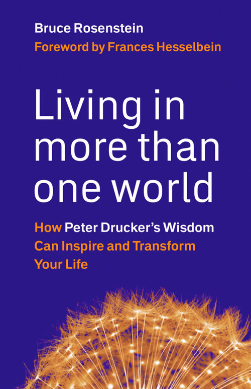Living in More Than One World (How Peter Drucker's Wisdom Can Inspire and Transform Your Life) by Bruce Rosenstein, 9781576759684