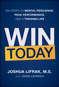 Win Today (Six Steps to Mental Resilience, Peak Performance, and a Thriving Life) by Joshua Lifrak, David Lepeska, 9781394417711