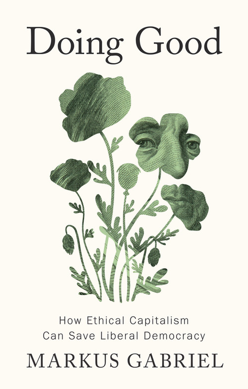 Doing Good (How Ethical Capitalism Can Save Liberal Democracy) by Markus Gabriel, 9781509572113