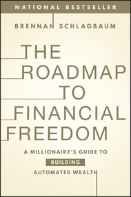 The Roadmap to Financial Freedom (A Millionaire's Guide to Building Automated Wealth) - 9781394378081 by Brennan Schlagbaum