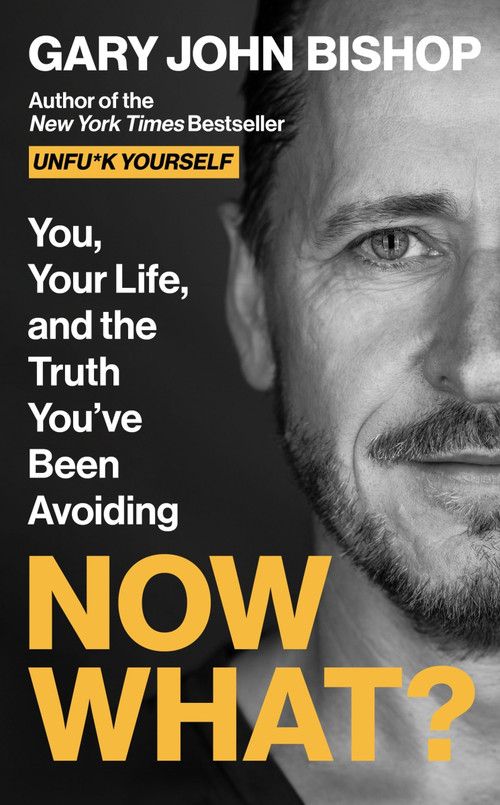 Now What? (You, Your Life, and the Truth You've Been Avoiding) by Gary John Bishop, 9780063215627