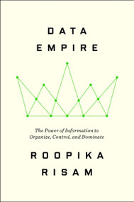 Data Empire (The Power of Information to Organize, Control, and Dominate) by Roopika Risam, 9780063430327