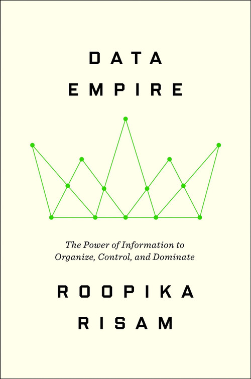 Data Empire (The Power of Information to Organize, Control, and Dominate) by Roopika Risam, 9780063430327