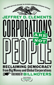Corporations Are Not People (Reclaiming Democracy from Big Money and Global Corporations) by Jeffrey D. Clements, 9781626562103